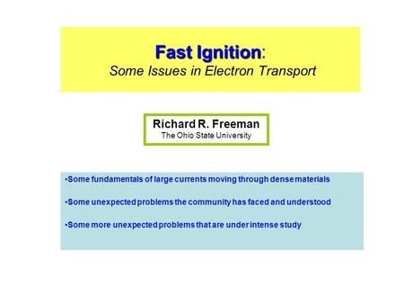 Fast Ignition Fast Ignition: Some Issues in Electron Transport Some fundamentals of large currents moving through dense materials Some unexpected problems.