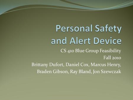 CS 410 Blue Group Feasibility Fall 2010 Brittany Dufort, Daniel Cox, Marcus Henry, Braden Gibson, Ray Bland, Jon Szewczak.