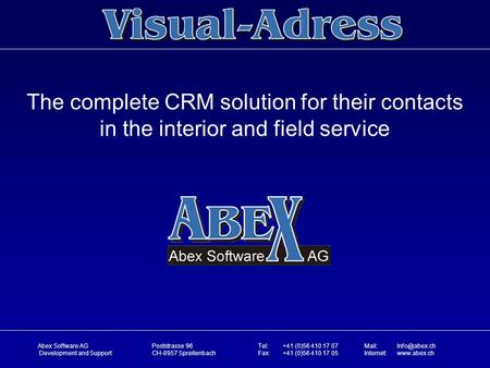 The complete CRM solution for their contacts in the interior and field service Abex Software AG Development and Support Poststrasse 96 CH-8957 Spreitenbach.