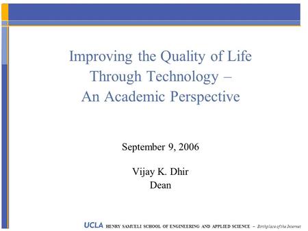 HENRY SAMUELI SCHOOL OF ENGINEERING AND APPLIED SCIENCE – Birthplace of the Internet Improving the Quality of Life Through Technology – An Academic Perspective.