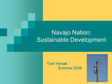 Navajo Nation: Sustainable Development Tom Yersak Summer 2008.