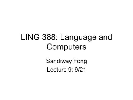 LING 388: Language and Computers Sandiway Fong Lecture 9: 9/21.