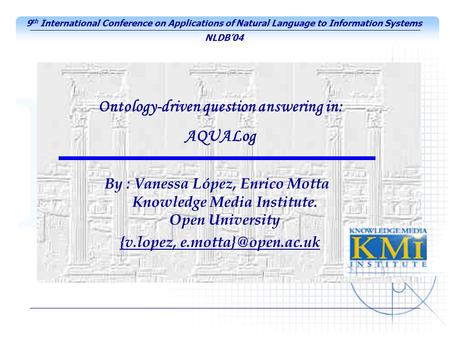 By : Vanessa López, Enrico Motta Knowledge Media Institute. Open University Ontology-driven question answering in: AQUALog 9 th International Conference.