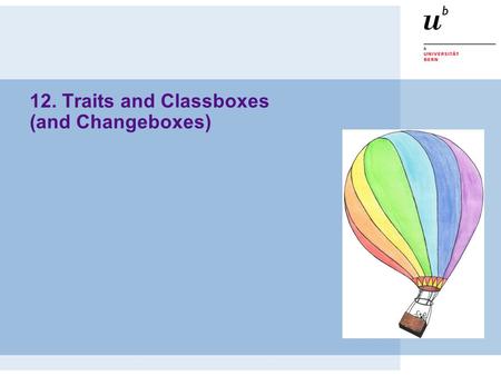 12. Traits and Classboxes (and Changeboxes). © Oscar Nierstrasz ST — Understanding Classes and Metaclasses 12.2 Roadmap  Problems with Inheritance 