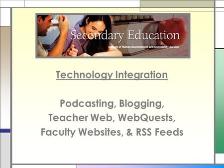 Technology Integration Podcasting, Blogging, Teacher Web, WebQuests, Faculty Websites, & RSS Feeds.