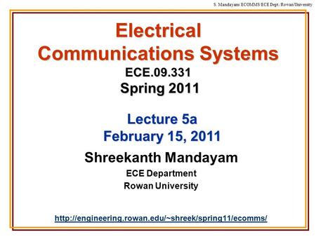 S. Mandayam/ ECOMMS/ECE Dept./Rowan University Electrical Communications Systems ECE.09.331 Spring 2011 Shreekanth Mandayam ECE Department Rowan University.