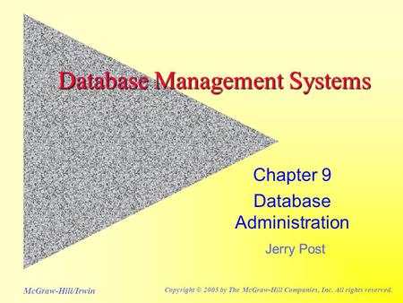 Jerry Post McGraw-Hill/Irwin Copyright © 2005 by The McGraw-Hill Companies, Inc. All rights reserved. Database Management Systems Chapter 9 Database Administration.