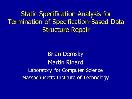 Static Specification Analysis for Termination of Specification-Based Data Structure Repair Brian Demsky Martin Rinard Laboratory for Computer Science Massachusetts.