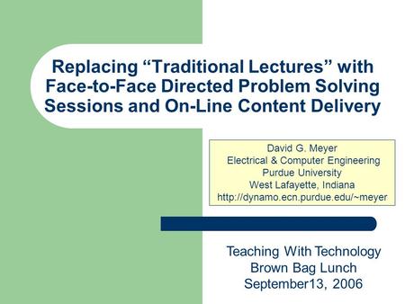 Replacing “Traditional Lectures” with Face-to-Face Directed Problem Solving Sessions and On-Line Content Delivery David G. Meyer Electrical & Computer.