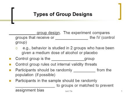 Types of Group Designs ____________ group design. The experiment compares groups that receive or _______________ the IV (control group) e.g., behavior.