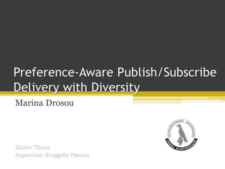 Preference-Aware Publish/Subscribe Delivery with Diversity Marina Drosou Master Thesis Supervisor: Evaggelia Pitoura.