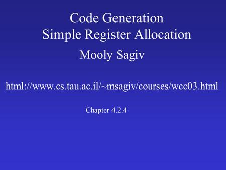 Code Generation Simple Register Allocation Mooly Sagiv html://www.cs.tau.ac.il/~msagiv/courses/wcc03.html Chapter 4.2.4.