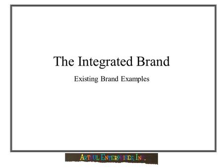 The Integrated Brand Existing Brand Examples. The Integrated Brand An integrated brand is a system of mutually reinforcing elements. This discipline serves.