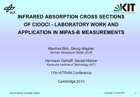 Remote Sensing Technology Institute 1 Cambridge, 16.-18.06.2010 INFRARED ABSORPTION CROSS SECTIONS OF ClOOCl - LABORATORY WORK AND APPLICATION IN MIPAS-B.