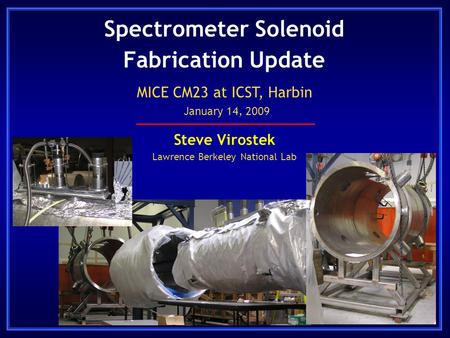 Spectrometer Solenoid Fabrication Update Steve Virostek Lawrence Berkeley National Lab MICE CM23 at ICST, Harbin January 14, 2009.