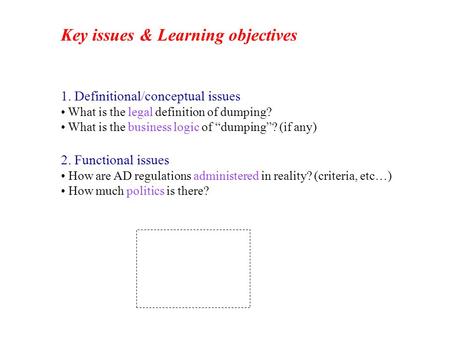 Key issues & Learning objectives 1. Definitional/conceptual issues What is the legal definition of dumping? What is the business logic of “dumping”? (if.