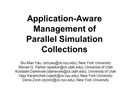 Application-Aware Management of Parallel Simulation Collections Siu-Man Yau, New York University Steven G. Parker