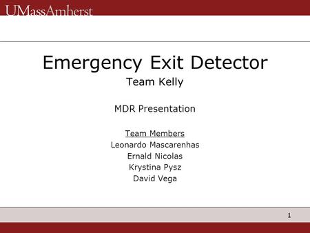 1 Emergency Exit Detector Team Kelly MDR Presentation Team Members Leonardo Mascarenhas Ernald Nicolas Krystina Pysz David Vega.