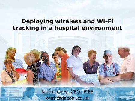 © Daconi Ltd 2005 Deploying wireless and Wi-Fi tracking in a hospital environment Keith Jones, CEO, FIEE