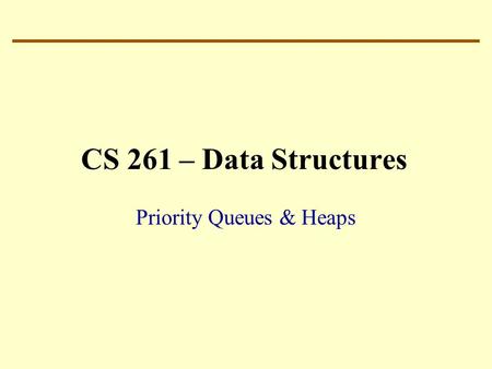 CS 261 – Data Structures Priority Queues & Heaps.