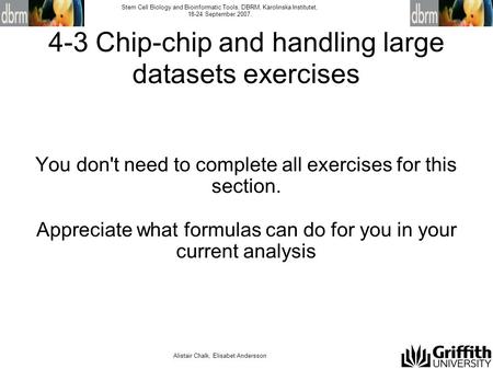 Alistair Chalk, Elisabet Andersson Stem Cell Biology and Bioinformatic Tools, DBRM, Karolinska Institutet, 18-24 September 2007. 4-3 Chip-chip and handling.