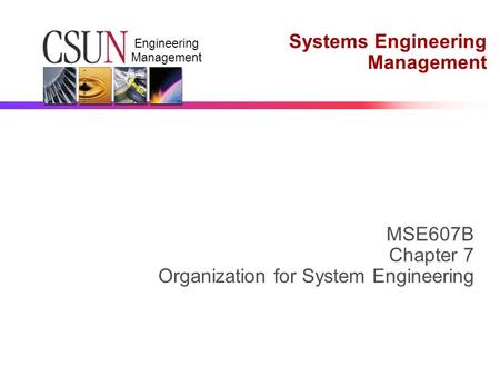 Engineering Management Systems Engineering Management MSE607B Chapter 7 Organization for System Engineering.