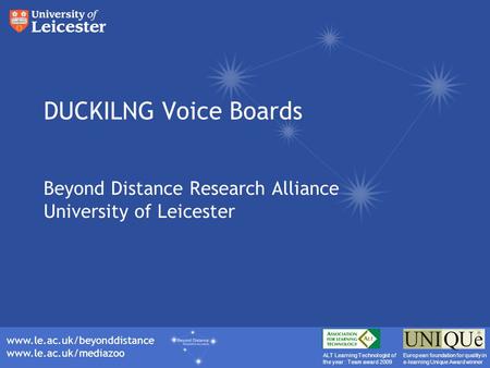 Www.le.ac.uk/beyonddistance www.le.ac.uk/mediazoo ALT Learning Technologist of the year : Team award 2009 European foundation for quality in e-learning.