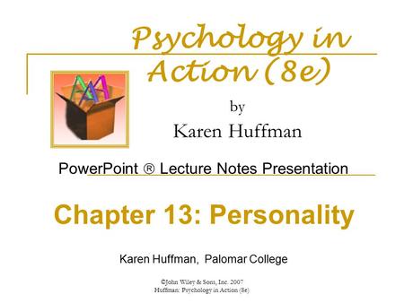 ©John Wiley & Sons, Inc. 2007 Huffman: Psychology in Action (8e) Psychology in Action (8e) by Karen Huffman PowerPoint  Lecture Notes Presentation Chapter.