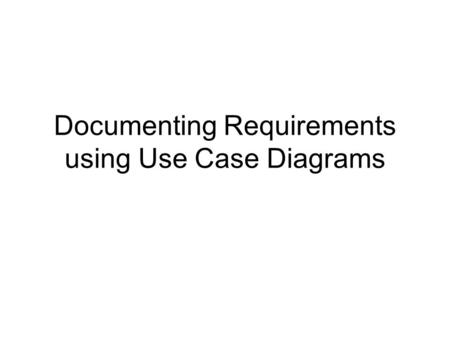 Documenting Requirements using Use Case Diagrams