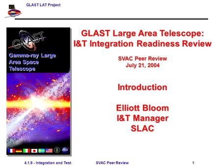 GLAST LAT Project 4.1.9 - Integration and Test SVAC Peer Review 1 GLAST Large Area Telescope: I&T Integration Readiness Review SVAC Peer Review July 21,