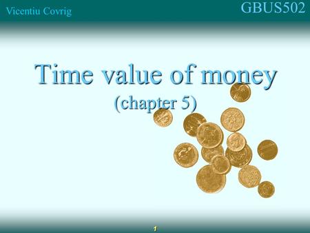 GBUS502 Vicentiu Covrig 1 Time value of money (chapter 5)