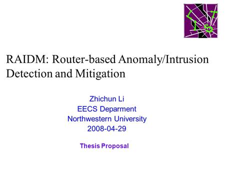 RAIDM: Router-based Anomaly/Intrusion Detection and Mitigation Zhichun Li EECS Deparment Northwestern University 2008-04-29 Thesis Proposal.