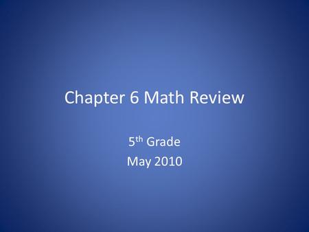 Chapter 6 Math Review 5 th Grade May 2010. Mean 1.Set of numbers (a, b, ….., z) 2.Find the sum of all the numbers in the set. a+b+….+z= Total 3. Count.