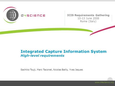 Integrated Capture Information System High-level requirements Sachiko Tsuji, Marc Taconet, Nicolas Bailly, Yves Jaques ICIS Requirements Gathering 10-13.