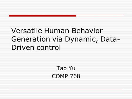 Versatile Human Behavior Generation via Dynamic, Data- Driven control Tao Yu COMP 768.