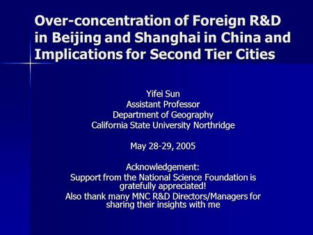 Over-concentration of Foreign R&D in Beijing and Shanghai in China and Implications for Second Tier Cities Yifei Sun Assistant Professor Department of.