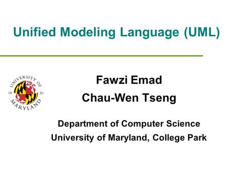 Unified Modeling Language (UML) Fawzi Emad Chau-Wen Tseng Department of Computer Science University of Maryland, College Park.