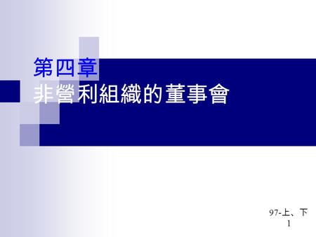 第四章 非營利組織的董事會 97 - 上、下 1. 第一節：董事會的角色功能 一、是組織之所有權者，亦是最高之決策者 二、決定組織的使命和目標 三、審核及監督年度預 ( 決 ) 算和業務 四、甄選和解聘行政主管 五、募款 六、為組織和外界溝通協調之橋樑 2.