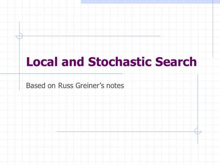 Local and Stochastic Search Based on Russ Greiner’s notes.