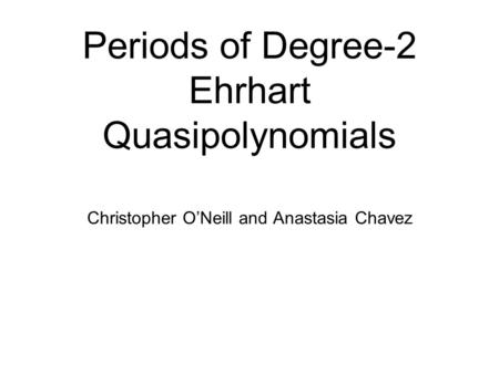 Periods of Degree-2 Ehrhart Quasipolynomials Christopher O’Neill and Anastasia Chavez.