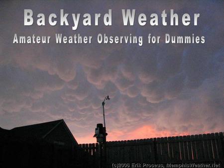 Backyard Weather - 1 AMS-Memphis May 2007 Backyard Weather - 2 AMS-Memphis May 2007 Presenters: Erik Proseus Danny Phelps Eddie Holmes Jonathan Howell.