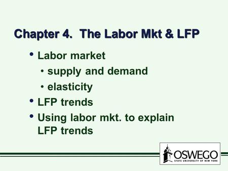 Chapter 4. The Labor Mkt & LFP Labor market supply and demand elasticity LFP trends Using labor mkt. to explain LFP trends Labor market supply and demand.