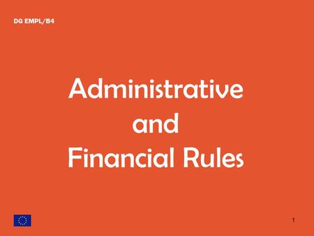 1 DG EMPL/B4 Administrative and Financial Rules. 2 = Leading partner. The only one with whom Commission has legal links Beneficiary.