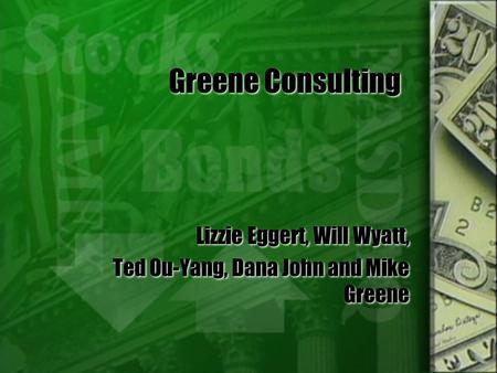 Greene Consulting Lizzie Eggert, Will Wyatt, Ted Ou-Yang, Dana John and Mike Greene Lizzie Eggert, Will Wyatt, Ted Ou-Yang, Dana John and Mike Greene.