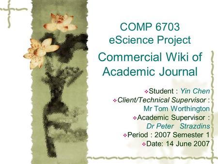 COMP 6703 eScience Project Commercial Wiki of Academic Journal  Student : Yin Chen  Client/Technical Supervisor : Mr Tom Worthington  Academic Supervisor.