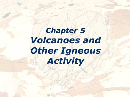 Chapter 5 Volcanoes and Other Igneous Activity