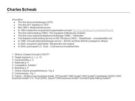 Charles Schwab  Innovative The first discount brokerage (1975) The first 24/7 interface in 1975 Mid 1980’s: Multichannel access In 1984 created the mutual.