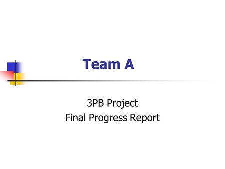 Team A 3PB Project Final Progress Report. System Design User Interface Data Manager and 3PB Computer Data Server and Listener Functionality of Final Prototype.