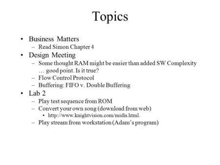 Topics Business Matters –Read Simon Chapter 4 Design Meeting –Some thought RAM might be easier than added SW Complexity … good point. Is it true? –Flow.