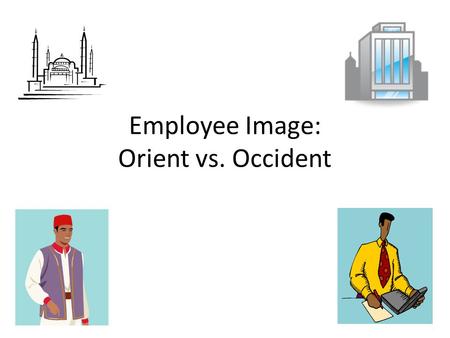 Employee Image: Orient vs. Occident. What is this all about? East vs. West: eternal contrast – Difference in culture and mentality – Difference in approach.